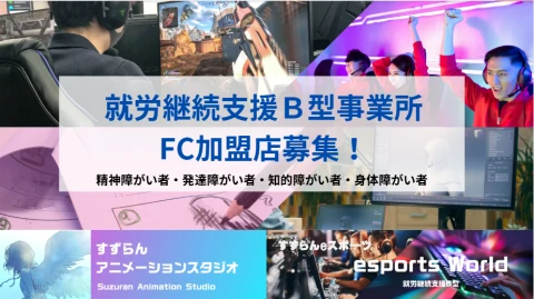 就労継続支援B型事業所　すずらんアニメーションスタジオ/すずらんeスポーツWORLDFC加盟店募集